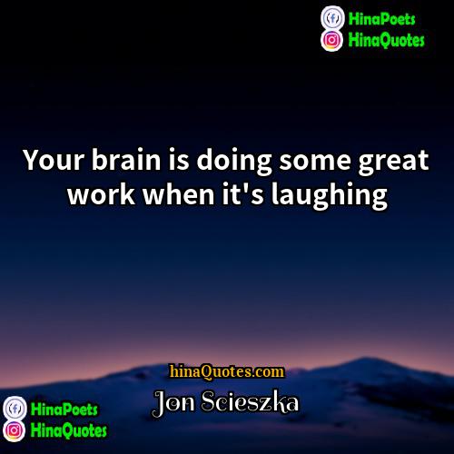 Jon Scieszka Quotes | Your brain is doing some great work